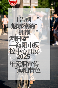 告别 “烟雾缭绕”，拥抱 “海阳蓝”——海阳市疾控中心开展2025 年无烟宣传“海阳特色”实践记录
