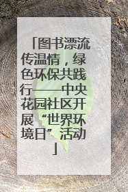 图书漂流传温情，绿色环保共践行——中央花园社区开展“世界环境日”活动