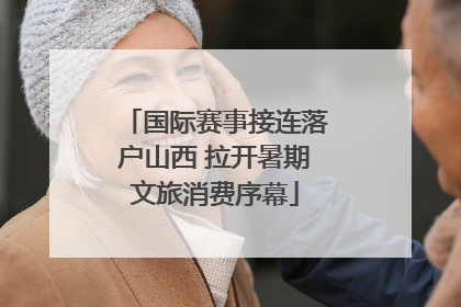 国际赛事接连落户山西 拉开暑期文旅消费序幕