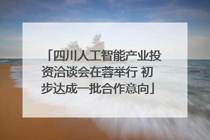 四川人工智能产业投资洽谈会在蓉举行 初步达成一批合作意向
