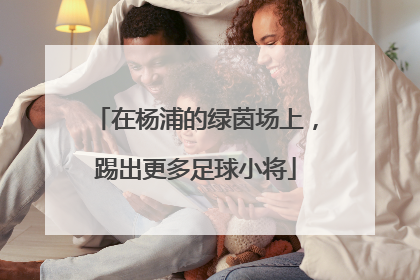 在杨浦的绿茵场上，踢出更多足球小将
