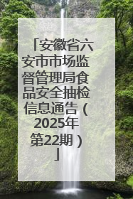 安徽省六安市市场监督管理局食品安全抽检信息通告（2025年第22期）