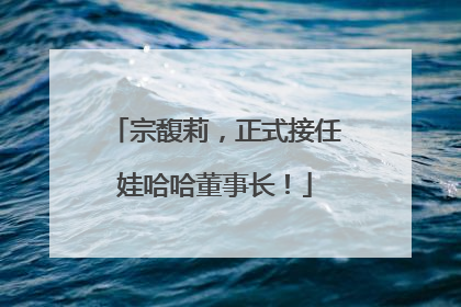 宗馥莉，正式接任娃哈哈董事长！