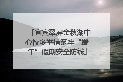 宜宾翠屏金秋湖中心校多举措筑牢“端午”假期安全防线