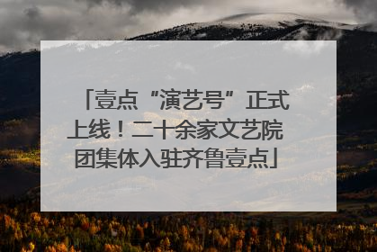 壹点“演艺号”正式上线！二十余家文艺院团集体入驻齐鲁壹点