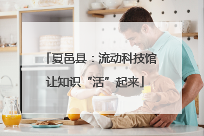 夏邑县：流动科技馆让知识“活”起来