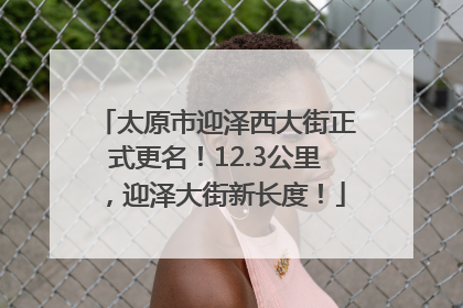 太原市迎泽西大街正式更名!12.3公里,迎泽大街新长度!