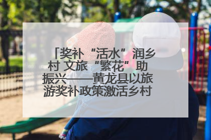 奖补“活水”润乡村 文旅“繁花”助振兴——黄龙县以旅游奖补政策激活乡村振兴新动能