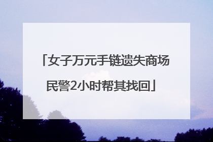 女子万元手链遗失商场 民警2小时帮其找回