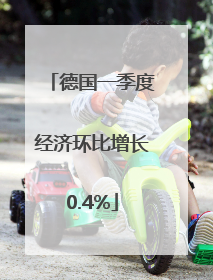 德国一季度经济环比增长0.4%