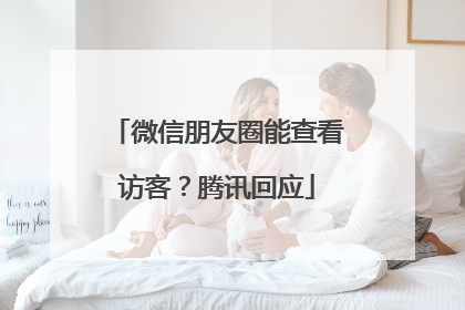 微信朋友圈能查看访客？腾讯回应