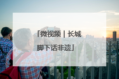 微视频｜长城脚下话非遗