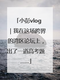 小彭vlog｜我在这场跨界的湾区论坛上，出了一道高考题……