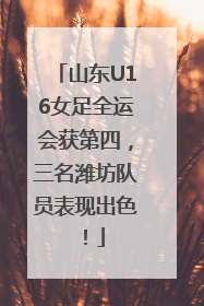 山东U16女足全运会获第四，三名潍坊队员表现出色！