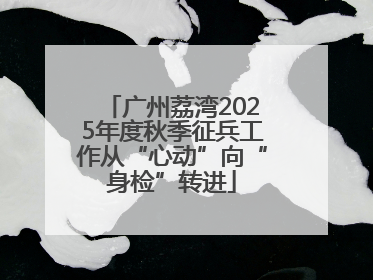 广州荔湾2025年度秋季征兵工作从“心动”向“身检”转进