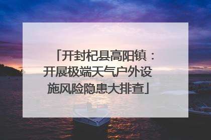 开封杞县高阳镇：开展极端天气户外设施风险隐患大排查
