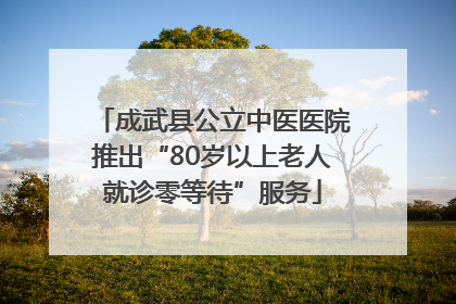 成武县公立中医医院推出“80岁以上老人就诊零等待”服务
