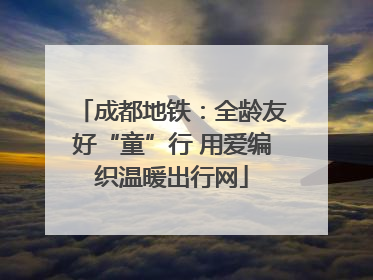 成都地铁：全龄友好“童”行 用爱编织温暖出行网