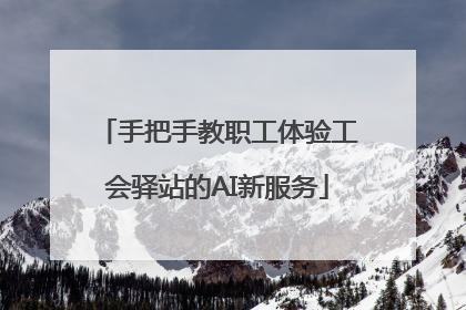 手把手教职工体验工会驿站的AI新服务
