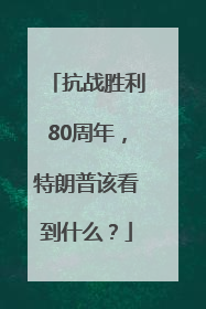 抗战胜利80周年，特朗普该看到什么？