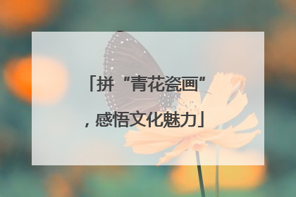 拼“青花瓷画”，感悟文化魅力