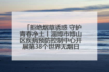 拒绝烟草诱惑 守护青春净土丨淄博市博山区疾病预防控制中心开展第38个世界无烟日系列控烟行动