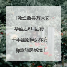 敦煌敢曼万达文华酒店6月启幕 千年丝路邂逅东方禅意旅居新境