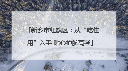 新乡市红旗区：从“吃住用”入手 贴心护航高考