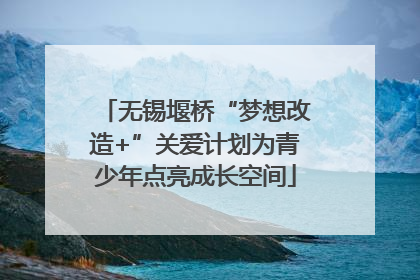 无锡堰桥“梦想改造+”关爱计划为青少年点亮成长空间