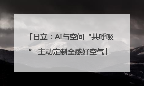 日立：AI与空间“共呼吸” 主动定制全感好空气
