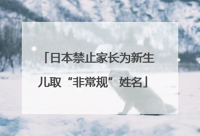 日本禁止家长为新生儿取“非常规”姓名