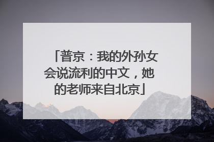 普京：我的外孙女会说流利的中文，她的老师来自北京
