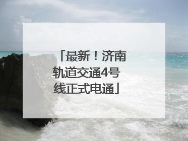 最新！济南轨道交通4号线正式电通