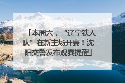 本周六，“辽宁铁人队”在新主场开赛！沈阳交警发布观赛提醒