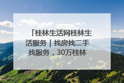 桂林生活网桂林生活服务｜找房找二手找服务，30万桂林人都在用！
