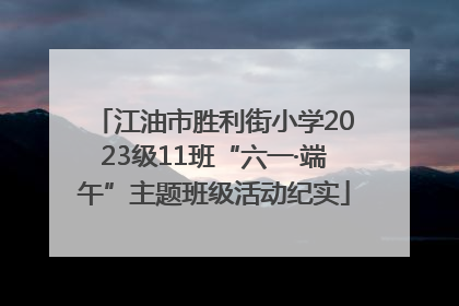 江油市胜利街小学2023级11班“六一·端午”主题班级活动纪实