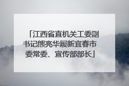 江西省直机关工委副书记熊亮华履新宜春市委常委、宣传部部长