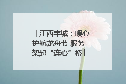 江西丰城：暖心护航龙舟节 服务架起“连心”桥