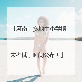 河南：多地中小学期末考试，时间公布！