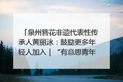 泉州簪花非遗代表性传承人黄丽泳：鼓励更多年轻人加入｜“有意思青年”高校公益计划
