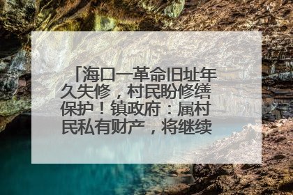 海口一革命旧址年久失修，村民盼修缮保护！镇政府：属村民私有财产，将继续争取修缮资金
