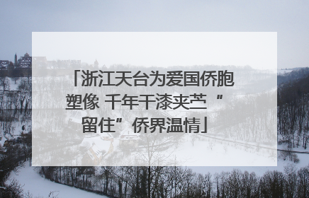 浙江天台为爱国侨胞塑像 千年干漆夹苎“留住”侨界温情
