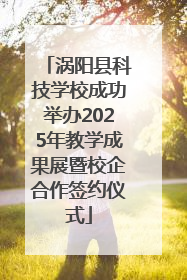 涡阳县科技学校成功举办2025年教学成果展暨校企合作签约仪式