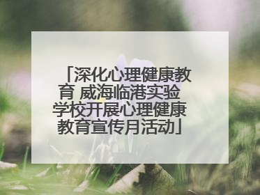 深化心理健康教育 威海临港实验学校开展心理健康教育宣传月活动