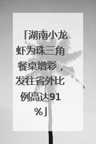 湖南小龙虾为珠三角餐桌增彩，发往省外比例高达91%