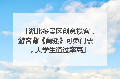 湖北多景区创意揽客，游客背《离骚》可免门票，大学生通过率高