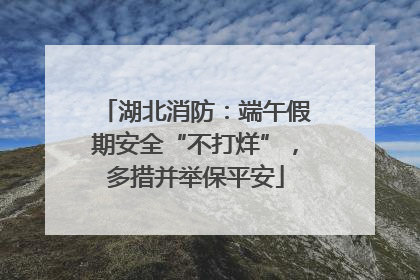 湖北消防：端午假期安全“不打烊”，多措并举保平安