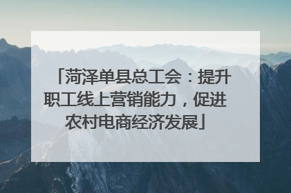 菏泽单县总工会：提升职工线上营销能力，促进农村电商经济发展