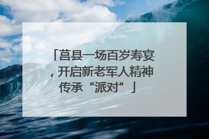 莒县一场百岁寿宴，开启新老军人精神传承“派对”