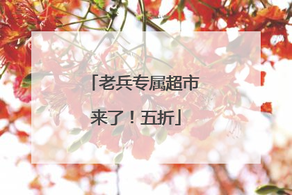老兵专属超市来了！五折